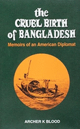 The Cruel Birth of Bangladesh - Memoirs of an American Dipolmat