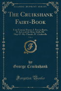 The Cruikshank Fairy-Book, Vol. 4: Four Famous Stories; I. Puss in Boots, II. Jack and the Bean-Stalk, III. Hop-O'-My-Thumb, IV. Cinderella (Classic Reprint)