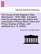 The Cruise of Her Majesty's Ship "Bacchante," 1879-1882. Compiled from the private journals, letters and note-books of Prince Albert Victor and Prince George of Wales, with additions by J. N. Dalton. VOL. II