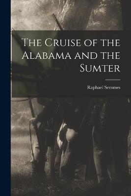 The Cruise of the Alabama and the Sumter - Semmes, Raphael