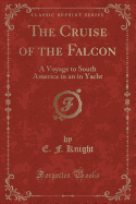 The Cruise of the Falcon: A Voyage to South America in an in Yacht (Classic Reprint)