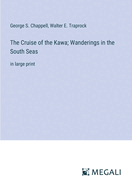 The Cruise of the Kawa; Wanderings in the South Seas: in large print