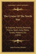 The Cruise of the North Star: To England, Russia, Denmark, France, Spain, Italy, Malta, Turkey, Madeira, Etc. (1854)