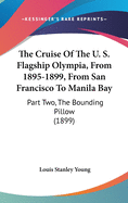 The Cruise Of The U. S. Flagship Olympia, From 1895-1899, From San Francisco To Manila Bay: Part Two, The Bounding Pillow (1899)