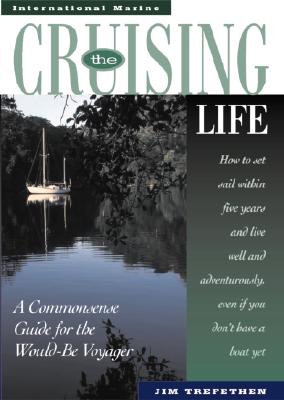 The Cruising Life: A Commonsense Guide for the Would-Be Voyager - Trefethen, Jim, and Trefethen Jim