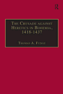 The Crusade against Heretics in Bohemia, 1418-1437: Sources and Documents for the Hussite Crusades