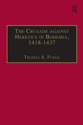 The Crusade against Heretics in Bohemia, 1418-1437: Sources and Documents for the Hussite Crusades - Fudge, Thomas A. (Editor)