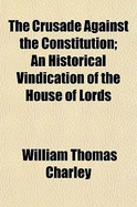 The Crusade Against the Constitution; An Historical Vindication of the House of Lords