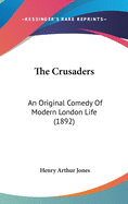 The Crusaders: An Original Comedy Of Modern London Life (1892)