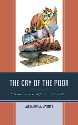 The Cry of the Poor: Liberation Ethics and Justice in Health Care - Martins, Alexandre A