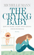 The Crying Baby: 11 GENIUS Ways To Make A Baby Stop Crying: 11 GENIUS Ways To Make A Baby Stop Crying