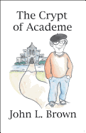 The Crypt of Academe - Brown, John L.