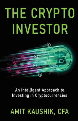 The Crypto Investor: An Intelligent Approach to Investing in Cryptocurrencies - Kaushik, Amit