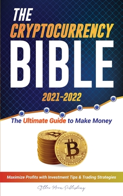 The Cryptocurrency Bible 2021-2022: Ultimate Guide to Make Money; Maximize Crypto Profits with Investment Tips & Trading Strategies (Bitcoin, Ethereum, Ripple, Cardano, Chainlink, Dogecoin & Altcoins) - Stellar Moon Publishing