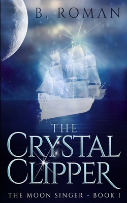 The Crystal Clipper (The Moon Singer Book 1) - Roman, B