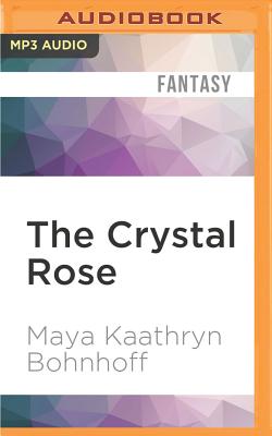 The Crystal Rose - Bohnhoff, Maya Kaathryn