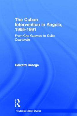 The Cuban Intervention in Angola, 1965-1991: From Che Guevara to Cuito Cuanavale - George, Edward