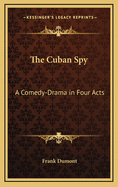 The Cuban Spy: A Comedy-Drama in Four Acts