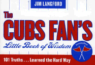 The Cubs Fan's Little Book of Wisdom: 101 Truths...Learned the Hard Way