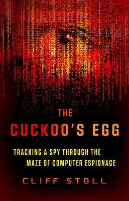 The Cuckoo's Egg: Tracking a Spy Through the Maze of Computer Espionage - Stoll, Cliff