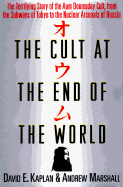 The Cult at the End of the World: The Terrifying Story of the Aum Doomsday Cult, from the Subways of Tokyo to the Nuclear Arsenals of Russia - Kaplan, David E, and Marshall, Andrew