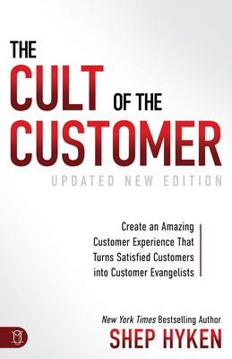 The Cult of the Customer: Create an Amazing Customer Experience That Turns Satisfied Customers Into Customer Evangelists - Hyken, Shep