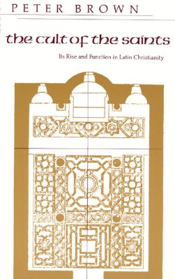 The Cult of the Saints: Its Rise and Function in Latin Christianity - Brown, Peter, Dr.