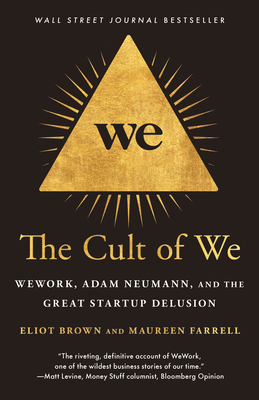 The Cult of We: Wework, Adam Neumann, and the Great Startup Delusion - Brown, Eliot, and Farrell, Maureen