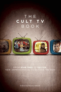 The Cult TV Book: From Star Trek to Dexter, New Approaches to TV Outside the Box