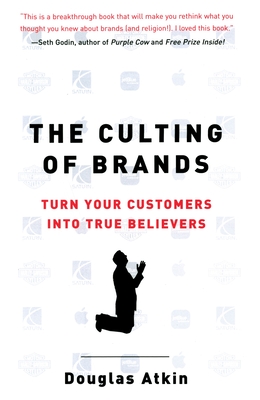 The Culting of Brands: Turn Your Customers Into True Believers - Atkin, Douglas