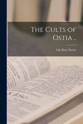 The Cults of Ostia .. - Taylor, Lily Ross 1886-