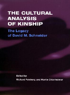 The Cultural Analysis of Kinship: The Legacy of David M. Schneider - Feinberg, Richard (Editor), and Ottenheimer, Martin (Editor)