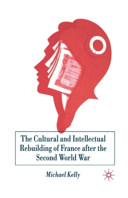 The Cultural and Intellectual Rebuilding of France After the Second World War - Kelly, M