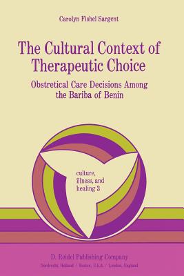 The Cultural Context of Therapeutic Choice: Obstetrical Care Decisions Among the Bariba of Benin - Sargent, C
