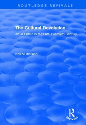 The Cultural Devolution: Art in Britain in the Late Twentieth Century - Mulholland, Neil