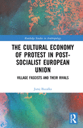 The Cultural Economy of Protest in Post-Socialist European Union: Village Fascists and Their Rivals