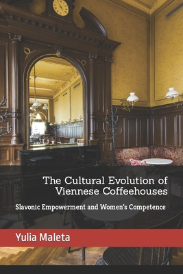 The Cultural Evolution of Viennese Coffeehouses: Slavonic Empowerment and Women's Competence - Maleta, Yulia