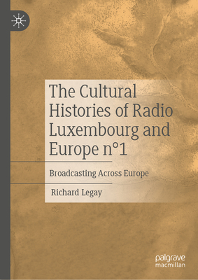 The Cultural Histories of Radio Luxembourg and Europe N1: Broadcasting Across Europe - Legay, Richard