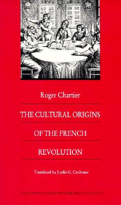 The Cultural Origins of the French Revolution - Chartier, Roger, and Cochrane, Lydia G, Ms. (Translated by)