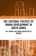 The Cultural Politics of Urban Development in South Korea: Art, Memory and Urban Boosterism in Gwangju