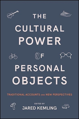 The Cultural Power of Personal Objects: Traditional Accounts and New Perspectives - Kemling, Jared (Editor)