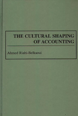 The Cultural Shaping of Accounting - Riahi-Belkaoui, Ahmed