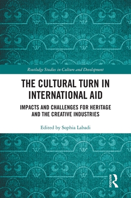 The Cultural Turn in International Aid: Impacts and Challenges for Heritage and the Creative Industries - Labadi, Sophia (Editor)