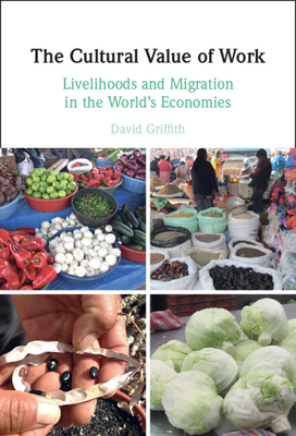 The Cultural Value of Work: Livelihoods and Migration in the World's Economies - Griffith, David