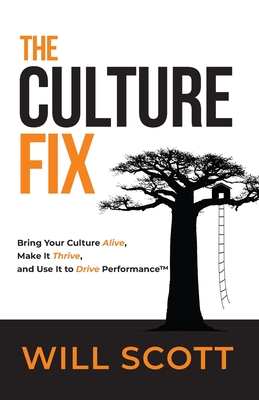 The Culture Fix: Bring Your Culture Alive, Make It Thrive, and Use It to Drive Performance - Scott, Will