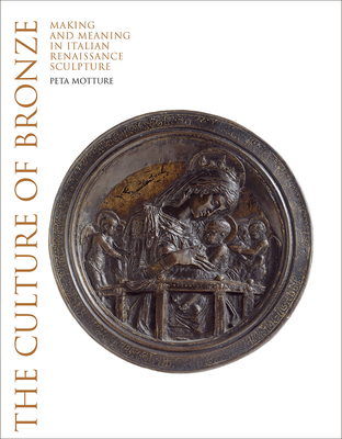 The Culture of Bronze: Making and Meaning in Italian Renaissance Sculpture - Motture, Peta