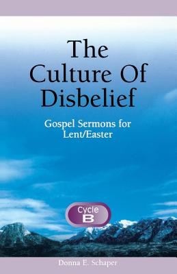 The Culture of Disbelief: Gospel Sermons for Lent/Easter, Cycle B - Schaper, Donna, Rev.