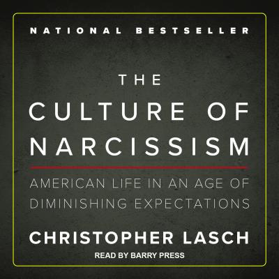 The Culture of Narcissism: American Life in an Age of Diminishing Expectations - Lasch, Christopher, and Press, Barry (Narrator)