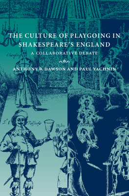 The Culture of Playgoing in Shakespeare's England - Dawson, Anthony B, and Yachnin, Paul