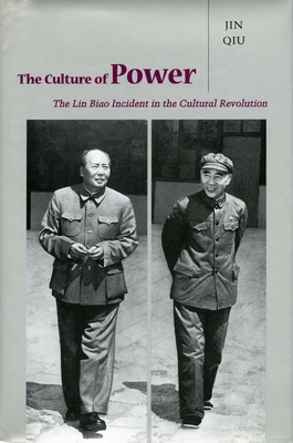 The Culture of Power: The Lin Biao Incident in the Cultural Revolution - Jin, Qiu